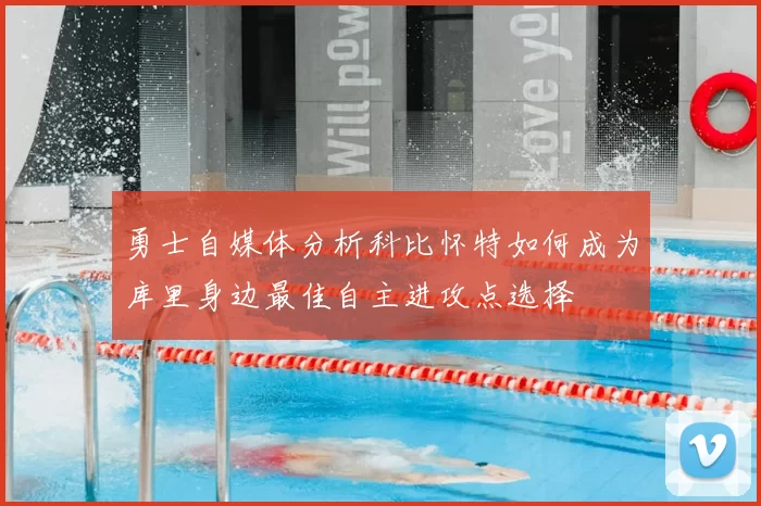 勇士自媒体分析科比怀特如何成为库里身边最佳自主进攻点选择