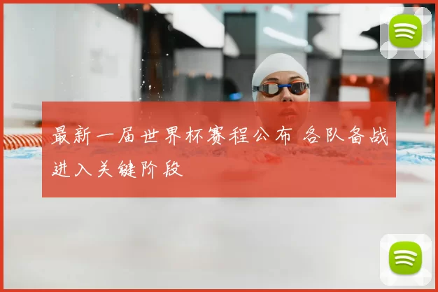 最新一届世界杯赛程公布 各队备战进入关键阶段
