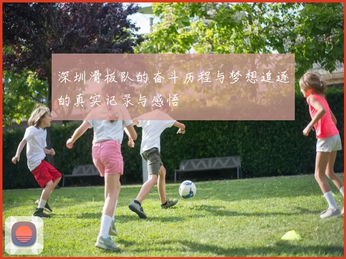 深圳滑板队的奋斗历程与梦想追逐的真实记录与感悟