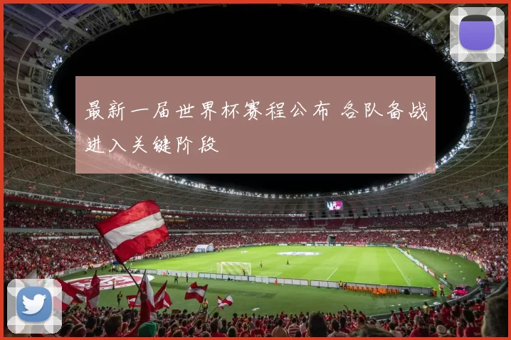 最新一届世界杯赛程公布 各队备战进入关键阶段