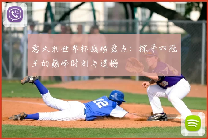 意大利世界杯战绩盘点：探寻四冠王的巅峰时刻与遗憾