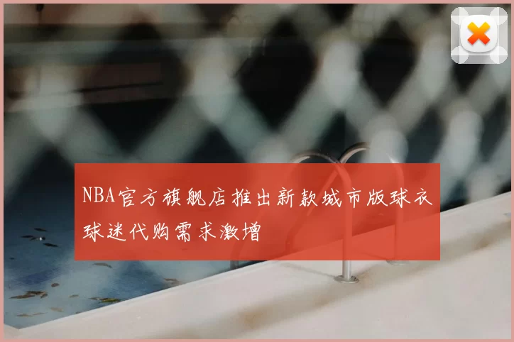 NBA官方旗舰店推出新款城市版球衣球迷代购需求激增