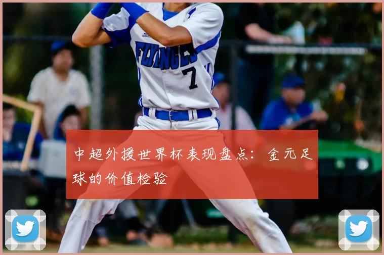 中超外援世界杯表现盘点：金元足球的价值检验
