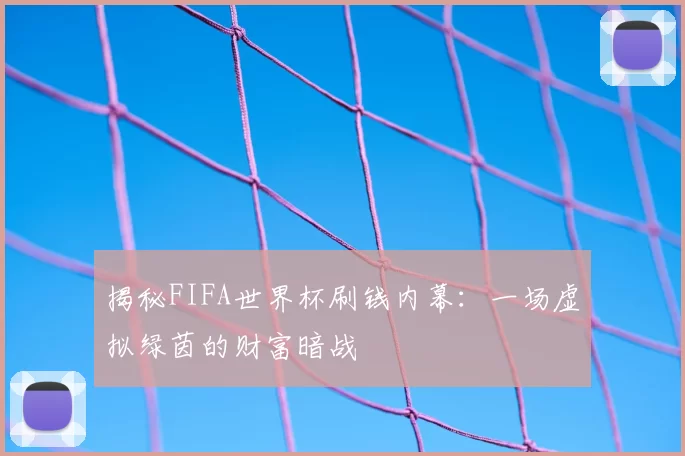 揭秘FIFA世界杯刷钱内幕：一场虚拟绿茵的财富暗战