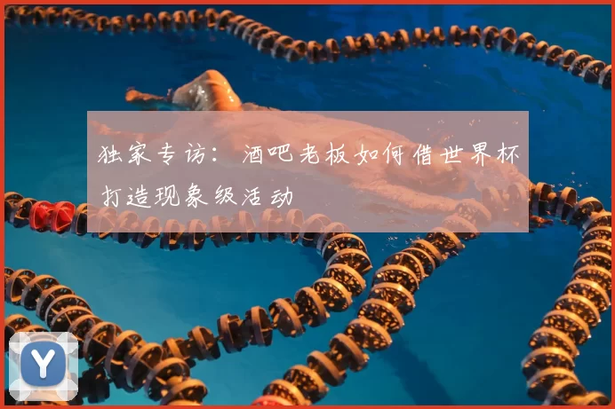 独家专访：酒吧老板如何借世界杯打造现象级活动